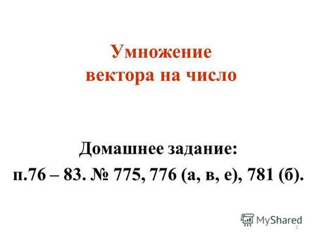 Умножение вектора на число Домашнее задание: п.76 – 83. 775, 776 (а, в, е), 781 (б). 1.