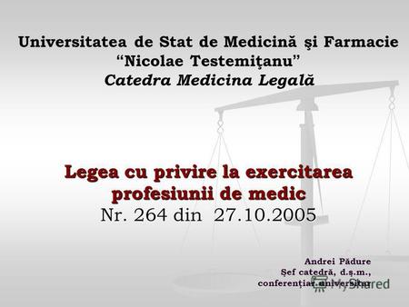 Legea cu privire la exercitarea profesiunii de medic Nr. 264 din 27.10.2005 Universitatea de Stat de Medicină şi Farmacie Nicolae Testemiţanu Catedra Medicina.