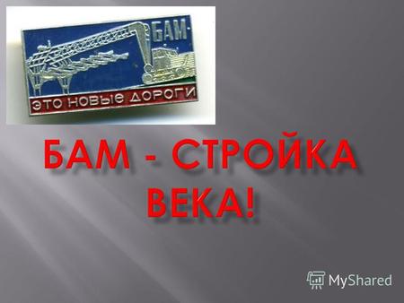 История БАМа начинается с 30-х годов XX-века именно тогда именно тогда правительство СССР впервые всерьез заинтересовалось строительством железной дороги.