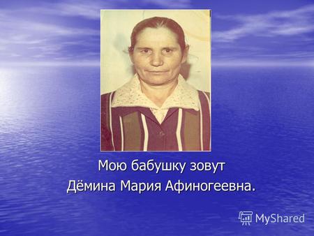 Мою бабушку зовут Дёмина Мария Афиногеевна.. В 1995 году бабушка награждена медалью «За добросовестный труд в Великой Отечественной войне»