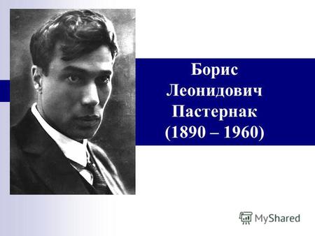 Борис Леонидович Пастернак (1890 – 1960). Русский поэт и прозаик Борис Леонидович Пастернак родился 29 января (10 февраля) 1890 года в известной в Москве.