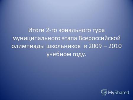 Итоги 2-го зонального тура муниципального этапа Всероссийской олимпиады школьников в 2009 – 2010 учебном году.