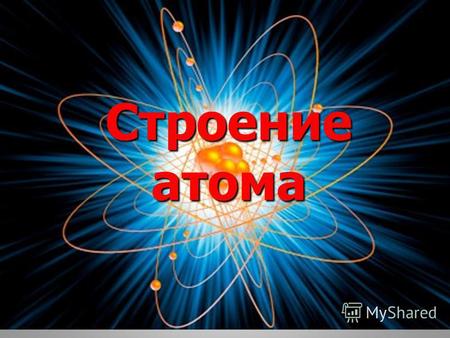 Строение атома. Атом- наименьшая частица вещества 1896 год. Явление радиоактивности. Французский физик А.Беккерель. 1896 год. Явление радиоактивности.