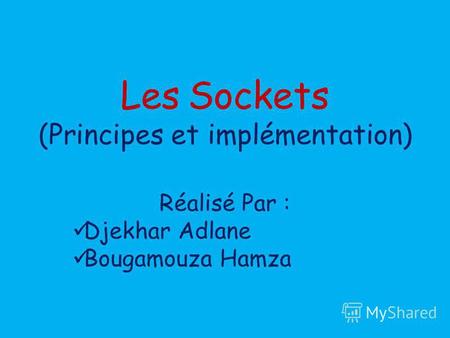 Réalisé Par : Djekhar Adlane Bougamouza Hamza Les Sockets (Principes et implémentation)