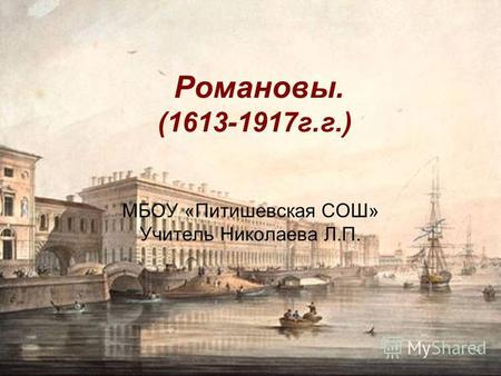 Романовы. (1613-1917 г.г.) МБОУ «Питишевская СОШ» Учитель Николаева Л.П.