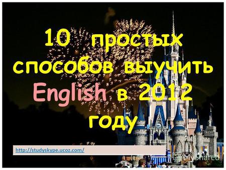 10 простых способов выучить English в 2012 году. 1. Learn by heart at least two English sentences every day – Учите каждый день хотя бы 2 предложения.