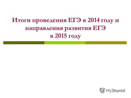 Итоги проведения ЕГЭ в 2014 году и направления развития ЕГЭ в 2015 году.