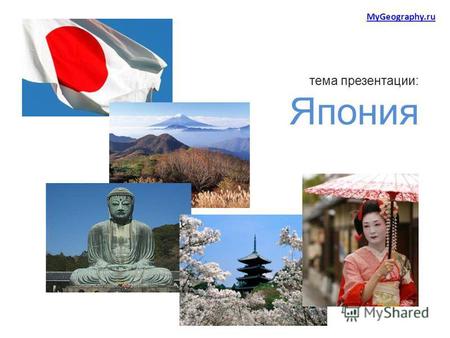Тема презентации: Япония MyGeography.ru. О стране Япония – островное государство в Восточной Азии. Расположено в Тихом океане, занимает территорию от.