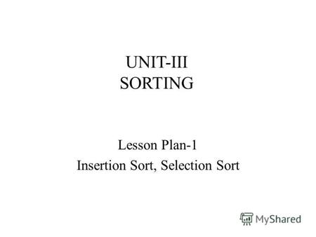 UNIT-III SORTING Lesson Plan-1 Insertion Sort, Selection Sort.