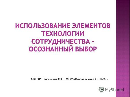 АВТОР: Ракитская О.О. МОУ «Ключевская СОШ 1». В «Концепции среднего образования Российской Федерации» сотрудничество трактуется как идея совместной развивающей.