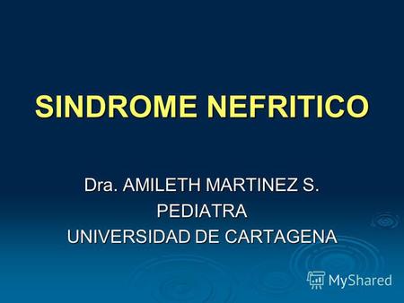 SINDROME NEFRITICO Dra. AMILETH MARTINEZ S. PEDIATRA UNIVERSIDAD DE CARTAGENA.