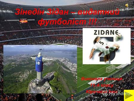 Зінедін Зідан – видатний футболіст !!! Виконала учениця 11-А класу Юрочкіна Інна.