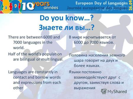 Do you know…? Знаете ли вы…? There are between 6000 and 7000 languages in the world. Half of the world's population are bilingual or multilingual. Languages.