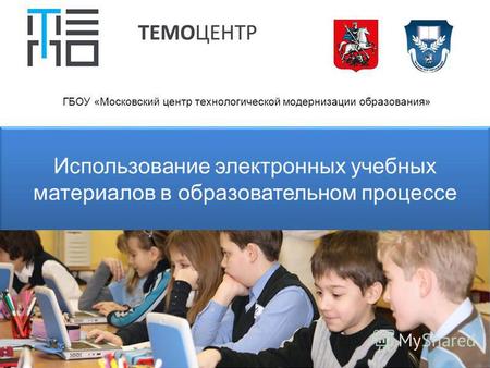 Использование электронных учебных материалов в образовательном процессе ГБОУ «Московский центр технологической модернизации образования»