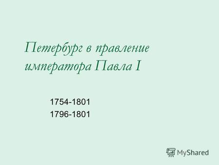 Петербург в правление императора Павла I 1754-1801 1796-1801.