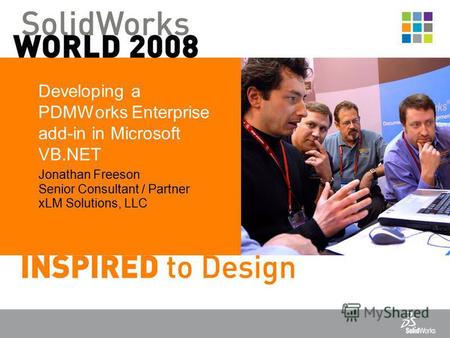 Developing a PDMWorks Enterprise add-in in Microsoft VB.NET Jonathan Freeson Senior Consultant / Partner xLM Solutions, LLC.