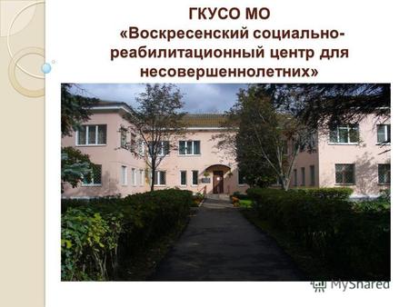 ГКУСО МО « Воскресенский социально - реабилитационный центр для несовершеннолетних »