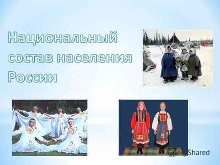Россия – многонациональная страна. Здесь проживает около 130 больших и малых народов. Каждый из народов отличается по языку, культуре, религии, обычаям,
