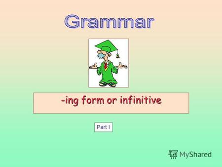 -ing form or infinitive Part I. Contents 1.Verb/noun/adjective phrase + -ing form Verb/noun/adjective phrase + -ing formVerb/noun/adjective phrase + -ing.