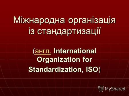 Міжнародна організація із стандартизації ( International Organization for Standardization, ISO) Міжнародна організація із стандартизації (англ. International.