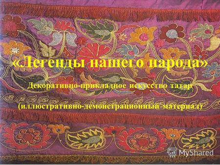 «Легенды нашего народа» Декоративно-прикладное искусство татар (иллюстративно-демонстрационный материал)