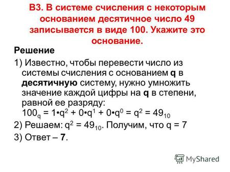 B3. В системе счисления с некоторым основанием десятичное число 49 записывается в виде 100. Укажите это основание. Решение 1) Известно, чтобы перевести.