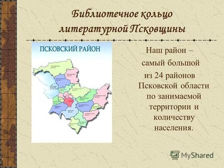 Библиотечное кольцо литературной Псковщины Наш район – самый большой из 24 районов Псковской области по занимаемой территории и количеству населения.