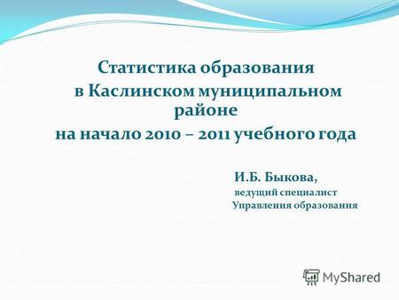 Статистика образования в Каслинском муниципальном районе на начало 2010 – 2011 учебного года И.Б. Быкова, ведущий специалист Управления образования.