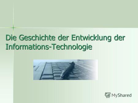Die Geschichte der Entwicklung der Informations-Technologie.
