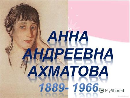 Анна Ахматова прожила долгую жизнь. Пережила она и рано пришедшую к ней всероссийскую известность, и незаслуженную затянувшуюся на несколько десятилетий.