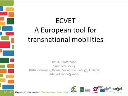 ECVET A European tool for transnational mobilities IVETA Conference Saint Petersburg Risto Virkkunen, Kainuu Vocational College, Finland risto.virkkunen@kao.fi.