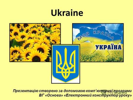 Ukraine Презентацію створено за допомогою компютерної програми ВГ «Основа» «Електронний конструктор уроку»