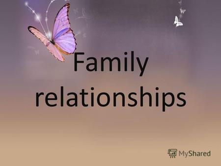 Family relationships. Having a place to go - is a home. Having someone to love - is a family. Having both - is a blessing.