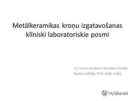 Metālkeramikas kroņu izgatavošanas klīniski laboratoriskie posmi 1z1 kursa students: Gundars Dzinējs Darba vadītājs: Prof. Aldis Vidžis.