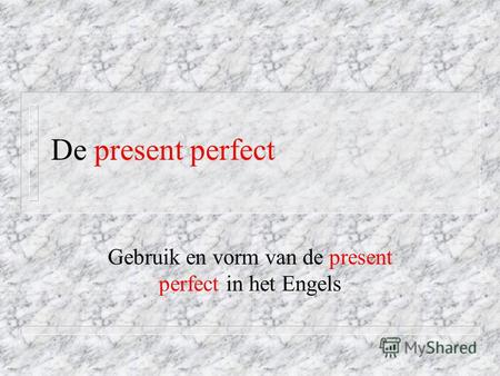 De present perfect Gebruik en vorm van de present perfect in het Engels.