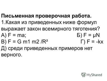 Письменная проверочная работа. 1.Какая из приведенных ниже формул выражает закон всемирного тяготения? А) F = ma; Б) F = μN В) F = G m1 m2 /R² Г) F = -kx.