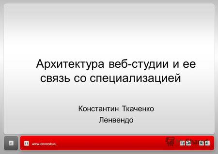 Www.lenvendo.ru Архитектура веб-студии и ее связь со специализацией Константин Ткаченко Ленвендо.