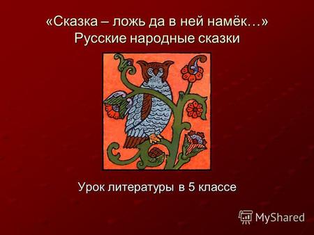 «Сказка – ложь да в ней намёк…» Русские народные сказки Урок литературы в 5 классе.