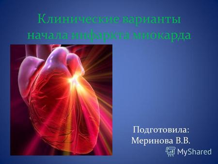 Клинические варианты начала инфаркта миокарда Подготовила: Меринова В.В.