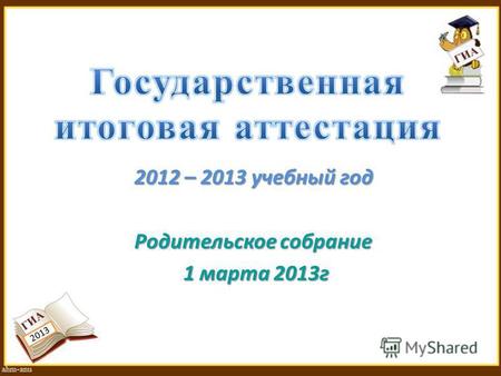 2013 2012 – 2013 учебный год Родительское собрание 1 марта 2013 г.