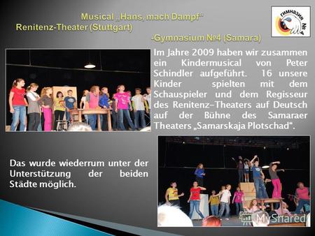 Im Jahre 2009 haben wir zusammen ein Kindermusical von Peter Schindler aufgeführt. 16 unsere Kinder spielten mit dem Schauspieler und dem Regisseur des.