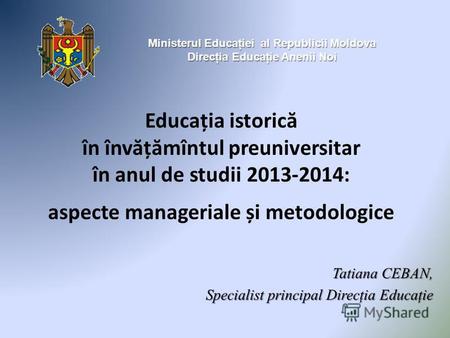 Educația istoric ă în înv ă ț ă mîntul preuniversitar în anul de studii 2013-2014: aspecte manageriale și metodologice Ministerul Educaţiei al Republicii.