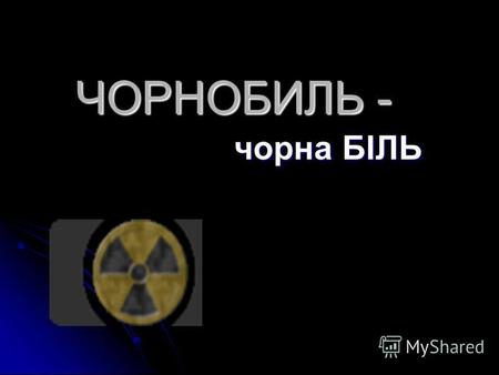 ЧОРНОБИЛЬ - чорна БІЛЬ. Чорнобиль – чорний біль Душевний і тілесний. Лиш чути звідусіль:Чи ми колись воскреснем?