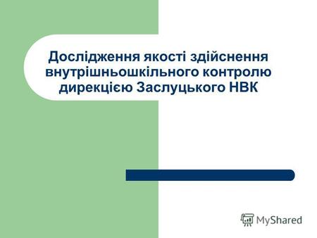 Дослідження якості здійснення внутрішньошкільного контролю дирекцією Заслуцького НВК.