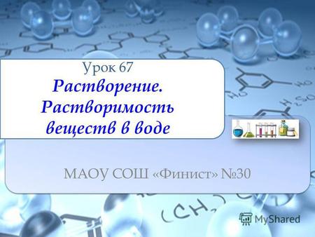 Урок 67 Растворение. Растворимость веществ в воде МАОУ СОШ «Финист» 30.
