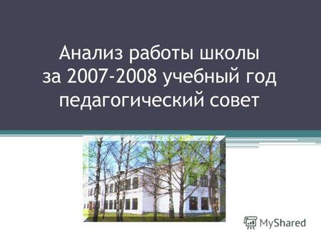 Анализ работы школы за 2007-2008 учебный год педагогический совет.