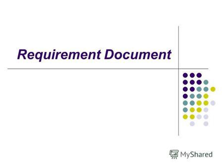 Requirement Document. Dokumen kebutuhan Dokumen kebutuhan merupakan pernyataan resmi dari apa yang dibutuhkan dari pembangun sistem, berisi definisi dan.