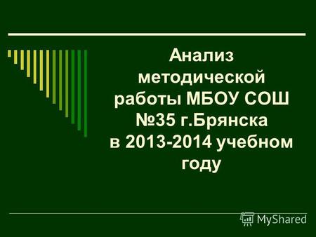 Анализ методической работы МБОУ СОШ 35 г.Брянска в 2013-2014 учебном году.
