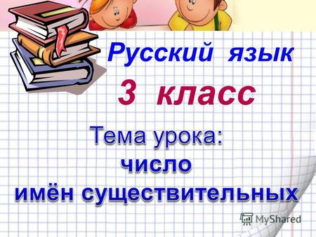 3 класс Русский язык Задачи: - познакомить учащихся с существительными, которые употребляются в форме единственного и множественного числа; - изменять.