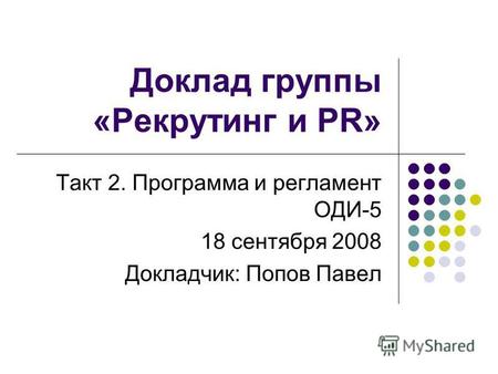 Доклад группы «Рекрутинг и PR» Такт 2. Программа и регламент ОДИ-5 18 сентября 2008 Докладчик: Попов Павел.